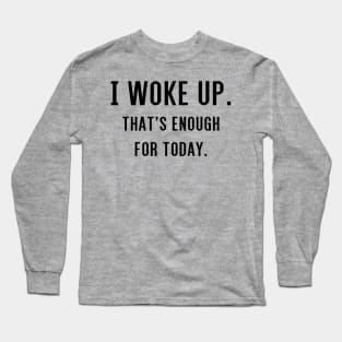 I Woke Up Long Sleeve T-Shirt